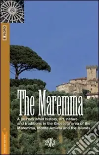 Non Perdere The Maremma. A journey amid history, art, nature and traditions in the Grosseto area of the Maremma, Monte Amiata and the Islands