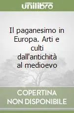 Il paganesimo in Europa. Arti e culti dall‘antichità al medioevo Più Venduto