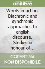 Words in action. Diachronic and synchronic approaches to english discourse. Studies in honour of Ermanno Barisone Reso Gratuito