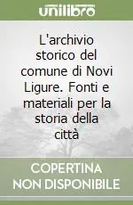 L‘archivio storico del comune di Novi Ligure. Fonti e materiali per la storia della città Più Venduto