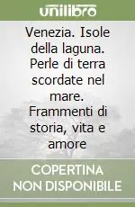 Spedizione Espresso Venezia. Isole della laguna. Perle di terra scordate nel mare. Frammenti di storia, vita e amore