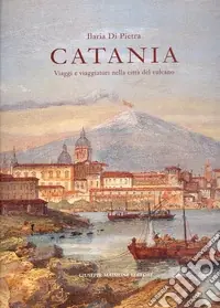 Occasione Catania. Viaggi e viaggiatori nella città del vulcano. Itinerari tra il XVI e il XIX secolo
