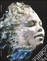 Carlo Previtali. Mondo magico. Natura, mito, metamorfosi nella scultura di Carlo Previtali. Ediz. illustrata Di Tendenza