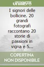 Bestseller I signori delle bollicine. 20 grandi fotografi raccontano 20 storie di passioni in vigna e 5 giornalisti enoici degustano 60 etichette al top. Ediz. illustrata