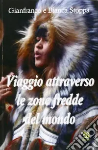 Promozione Esclusiva Viaggio attraverso le zone fredde del mondo. Ediz. illustrata