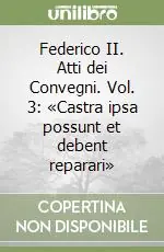 Federico II. Atti dei Convegni. Vol. 3 «Castra ipsa possunt et debent reparari» Prezzo Scontato