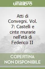 Ultimissimo Modello Atti di Convegni. Vol. 7 Castelli e cinte murarie nell‘età di Federico II