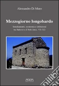 Scelto Dai Clienti Mezzogiorno longobardo. Insediamenti, economia e istituzioni tra Salerno e il Sele (secolo VII-XI)