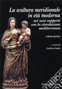 Offerta Speciale La sculura meridionale in età moderna nei suoi rapporti con la circolazione mediterranea. Vol. 1