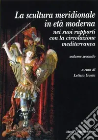 Miglior Prezzo La scultura meridionale in età moderna nei suoi rapporti con la circolazione mediterranea. Vol. 2