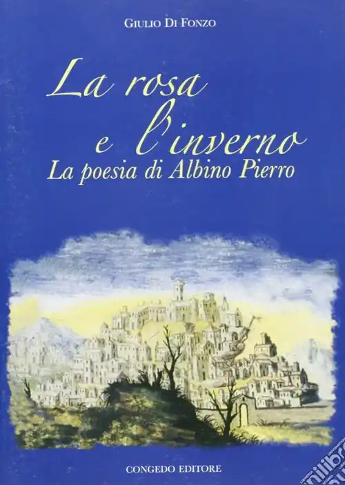 la rosa e l‘inverno. La poesia di Albino Pierro Acquista Ora