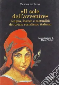 Prezzo Di Fabbrica Il sole dell‘avvenire. Lingua e lessico e testualità del primo socialismo italiano