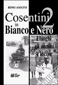 Occasione Imperdibile Cosentini in bianco e nero. Vol. 2 I luoghi, gli uomini, le cose