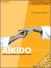 Non Perdere Aikido. Armonia e relazione. L‘arte della percezione in una pratica di pace