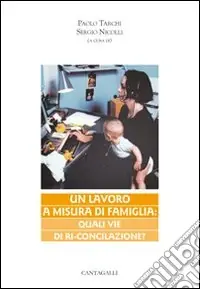 Subito Disponibile Un lavoro a misura di famiglia. Quali vie di ri-conciliazione