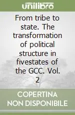 Nuovo Arrivo From tribe to state. The transformation of political structure in fivestates of the GCC. Vol. 2