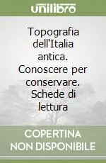 Ultimissimo Modello Topografia dell‘Italia antica. Conoscere per conservare. Schede di lettura