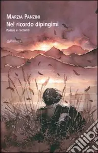 Soddisfatti O Rimborsati Nel ricordo dipingimi. Poesie e racconti