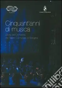 Cinquant‘anni di musica. Storia dell‘orchestra del teatro comunale di Bologna Occasione Imperdibile