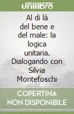 Prezzo Conveniente Al di là del bene e del male la logica unitaria. Dialogando con Silvia Montefoschi