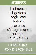 L‘influenza del governo degli Stati Uniti sul processo d‘integrazione europea (1945-1950) Popolare