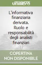 Soddisfatti O Rimborsati L‘informativa finanziaria derivata. Ruolo e responsabilità degli analisti finanziari
