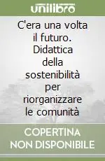 C‘era una volta il futuro. Didattica della sostenibilità per riorganizzare le comunità Prezzo Conveniente
