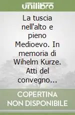 Più Venduto La tuscia nell‘alto e pieno Medioevo. In memoria di Wihelm Kurze. Atti del convegno internazionale di studi (Siena, abbazia san Salvatore, 6-7 giugno 2003)