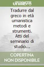 Tradurre dal greco in età umanistica metodi e strumenti. Atti del seminario di studio (Firenze, Certosa del Galluzzo, 9 settembre 2005) Promozione