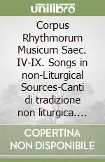 A Buon Prezzo Corpus Rhythmorum Musicum Saec. IV-IX. Songs in non-Liturgical Sources-Canti di tradizione non liturgica. Lyrics-Canzoni. Ediz. italiana, inglese e francese