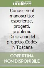 Consegna Rapida Conoscere il manoscritto esperienze, progetti, problemi. Dieci anni del progetto Codex in Toscana