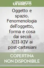 Super Prezzo Oggetto e spazio. Fenomenologia dell‘oggetto, forma e cosa dai secoli XIII-XIV ai post-cartesiani