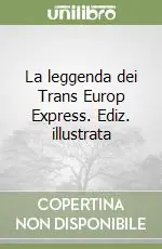 La leggenda dei Trans Europ Express. Ediz. illustrata Prezzo Conveniente
