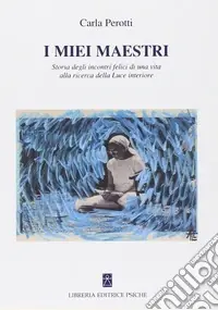 Prezzo Scontato I miei maestri. Storia degli incontri felici di una vita alla ricerca di una luce interiore