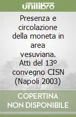 Presenza e circolazione della moneta in area vesuviana. Atti del 13º convegno CISN (Napoli 2003) Nuova Collezione