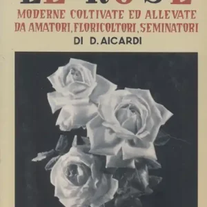 Le rose moderne, coltivate ed allevate da amatori, floricoltori, seminatori. Ediz. illustrata Economico
