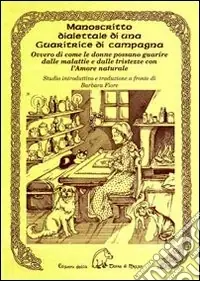 Scelto Dai Clienti Manoscritto dialettale di una guaritrice di campagna. Ovvero di come le donne possano guarire dalle malattie e dalle tristezze con l‘amore naturale