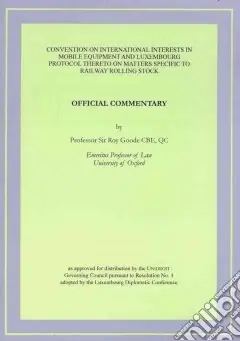 Official commentary on the convention on international interests in mobile equipment and protocol thereto on matters specific to railway rolling stock Solo Oggi