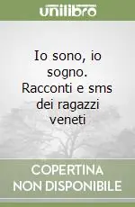 Io sono, io sogno. Racconti e sms dei ragazzi veneti Ultima Occasione