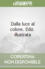 Dalla luce al colore. Ediz. illustrata Prezzo Scontato