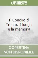 Acquista Ora Il Concilio di Trento. I luoghi e la memoria