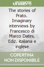 The stories of Prato. Imaginary interviews by Francesco di Marco Datini. Ediz. italiana e inglese Nuovo Arrivo