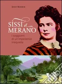 Saldi Sissi a Merano. I soggiorni di un‘imperatrice irrequieta