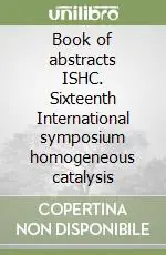 Book of abstracts ISHC. Sixteenth International symposium homogeneous catalysis Ordina Subito
