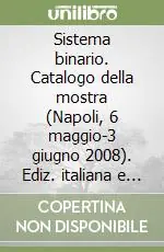 Sistema binario. Catalogo della mostra (Napoli, 6 maggio-3 giugno 2008). Ediz. italiana e inglese Nuova Collezione