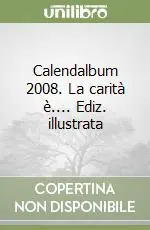 Subito Disponibile Calendalbum 2008. La carità è.... Ediz. illustrata