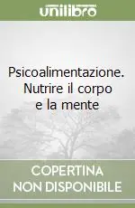 Psicoalimentazione. Nutrire il corpo e la mente Prezzo Di Fabbrica
