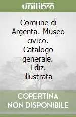 Comune di Argenta. Museo civico. Catalogo generale. Ediz. illustrata Subito Disponibile