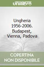 Ungheria 1956-2006. Budapest, Vienna, Padova Quantità Limitata
