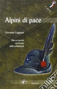 Ultime Pezzi Alpini di pace. Mezzo secolo sul fronte della solidarietà